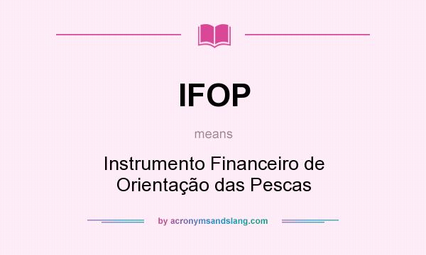 What does IFOP mean? It stands for Instrumento Financeiro de Orientação das Pescas