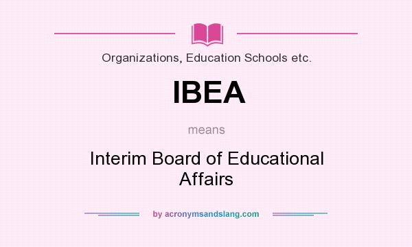 What does IBEA mean? It stands for Interim Board of Educational Affairs