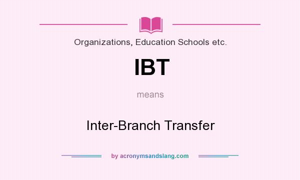 What does IBT mean? It stands for Inter-Branch Transfer