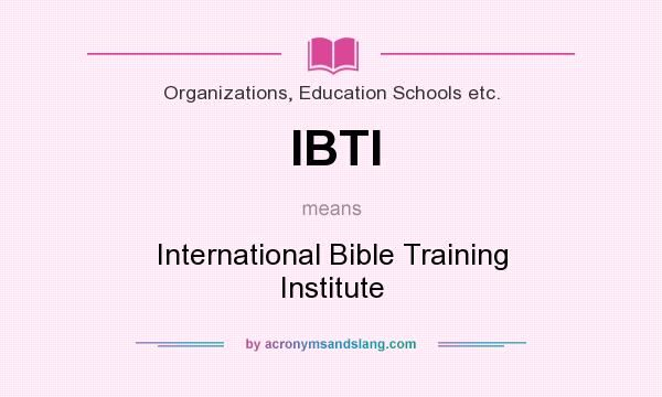 What does IBTI mean? It stands for International Bible Training Institute