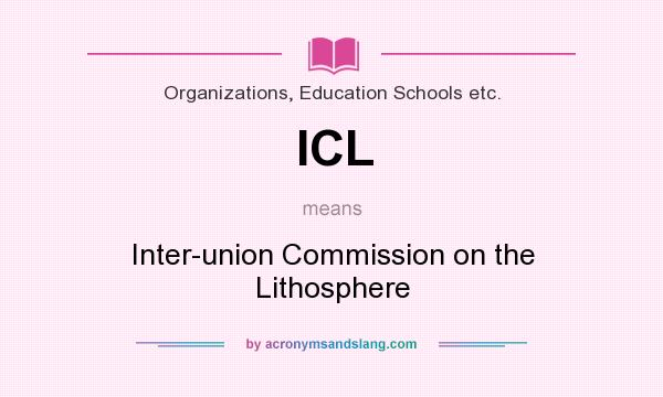 What does ICL mean? It stands for Inter-union Commission on the Lithosphere