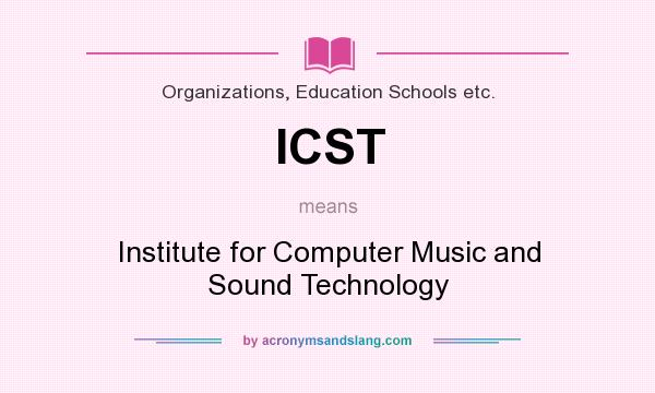 What does ICST mean? It stands for Institute for Computer Music and Sound Technology