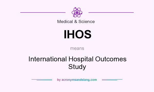 What does IHOS mean? It stands for International Hospital Outcomes Study