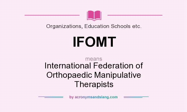 What does IFOMT mean? It stands for International Federation of Orthopaedic Manipulative Therapists