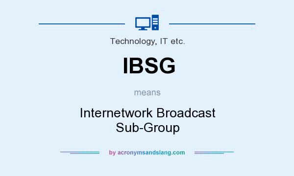 What does IBSG mean? It stands for Internetwork Broadcast Sub-Group