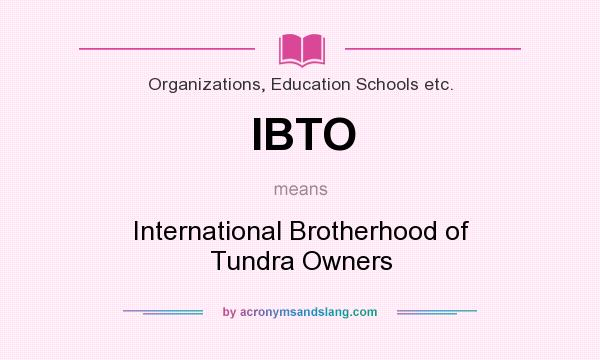 What does IBTO mean? It stands for International Brotherhood of Tundra Owners