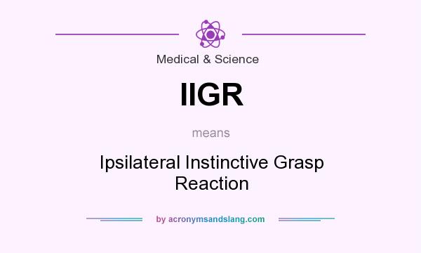 What does IIGR mean? It stands for Ipsilateral Instinctive Grasp Reaction