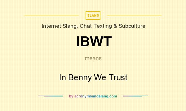 What does IBWT mean? It stands for In Benny We Trust