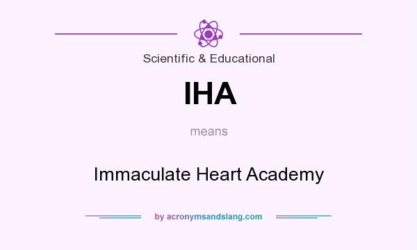What does IHA mean? It stands for Immaculate Heart Academy