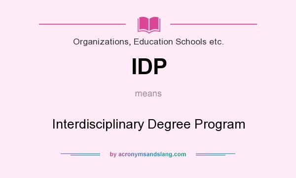 What does IDP mean? It stands for Interdisciplinary Degree Program