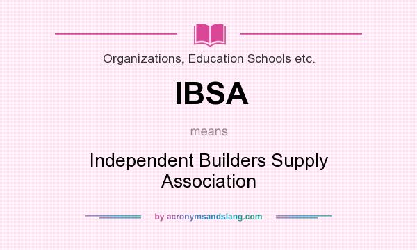What does IBSA mean? It stands for Independent Builders Supply Association