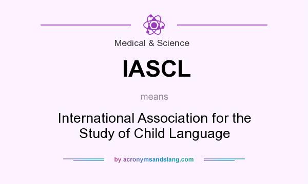 What does IASCL mean? It stands for International Association for the Study of Child Language