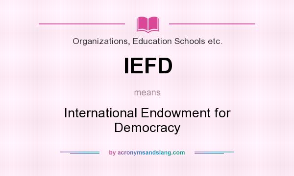 What does IEFD mean? It stands for International Endowment for Democracy