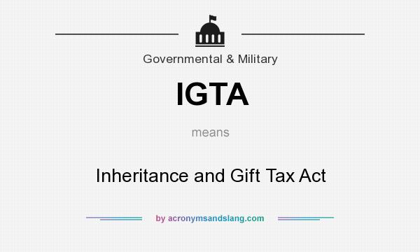 What does IGTA mean? It stands for Inheritance and Gift Tax Act