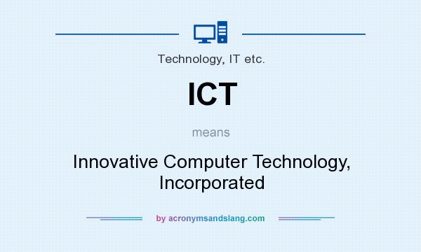 What does ICT mean? It stands for Innovative Computer Technology, Incorporated