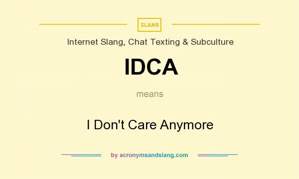 What does IDCA mean? It stands for I Don`t Care Anymore