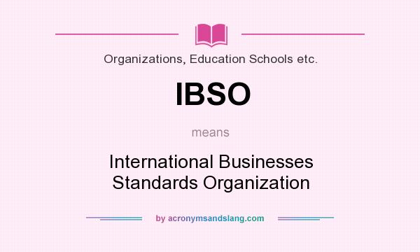 What does IBSO mean? It stands for International Businesses Standards Organization