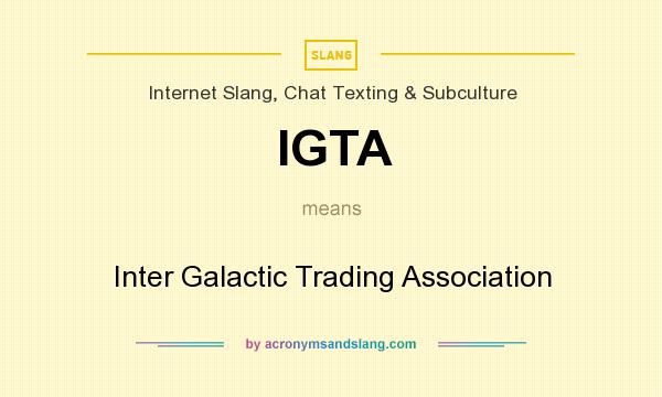 What does IGTA mean? It stands for Inter Galactic Trading Association