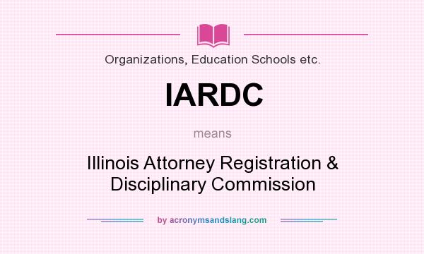 What does IARDC mean? It stands for Illinois Attorney Registration & Disciplinary Commission