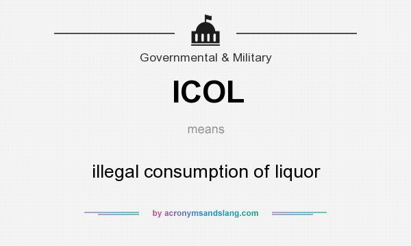 What does ICOL mean? It stands for illegal consumption of liquor