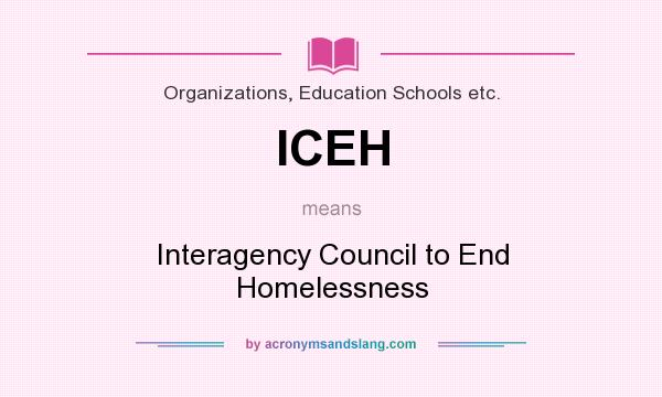 What does ICEH mean? It stands for Interagency Council to End Homelessness