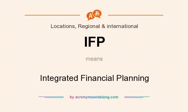 What does IFP mean? It stands for Integrated Financial Planning