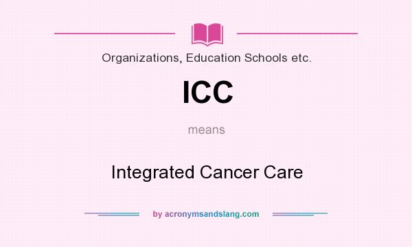 What does ICC mean? It stands for Integrated Cancer Care