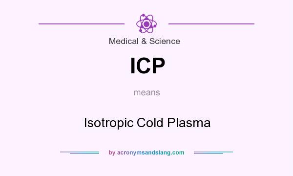 What does ICP mean? It stands for Isotropic Cold Plasma