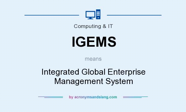 What does IGEMS mean? It stands for Integrated Global Enterprise Management System