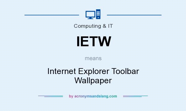 What does IETW mean? It stands for Internet Explorer Toolbar Wallpaper