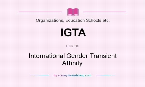 What does IGTA mean? It stands for International Gender Transient Affinity