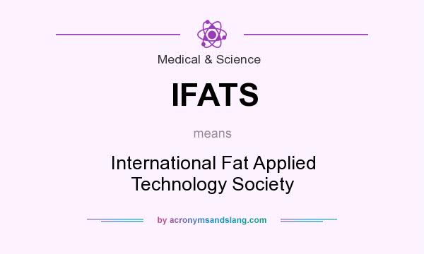 What does IFATS mean? It stands for International Fat Applied Technology Society