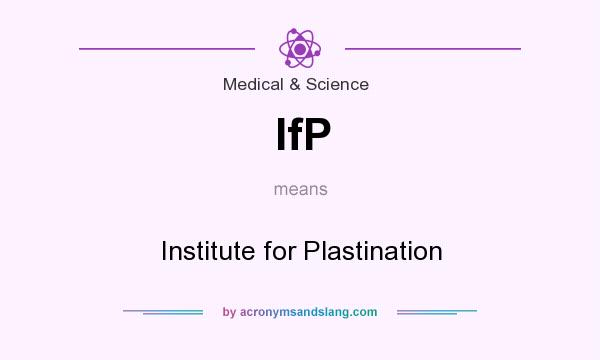 What does IfP mean? It stands for Institute for Plastination