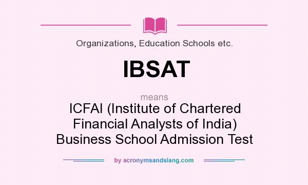 What does IBSAT mean? It stands for ICFAI (Institute of Chartered Financial Analysts of India) Business School Admission Test