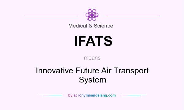 What does IFATS mean? It stands for Innovative Future Air Transport System