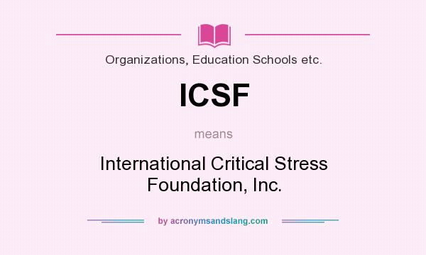 What does ICSF mean? It stands for International Critical Stress Foundation, Inc.