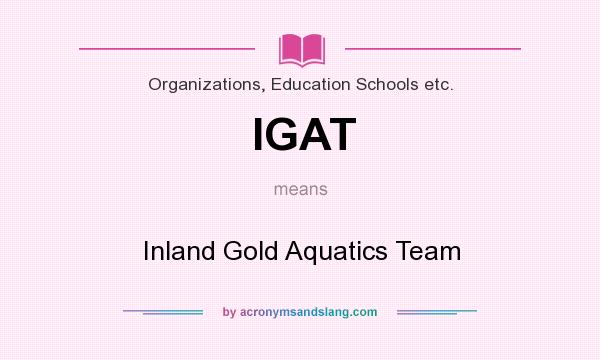 What does IGAT mean? It stands for Inland Gold Aquatics Team