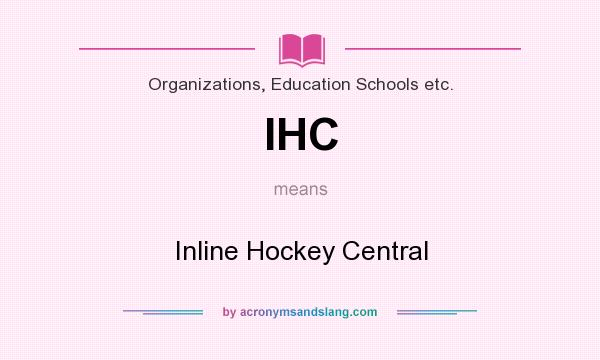 What does IHC mean? It stands for Inline Hockey Central