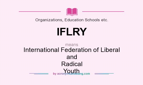 What does IFLRY mean? It stands for International Federation of Liberal and Radical Youth