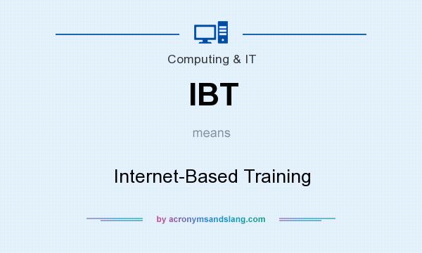 What does IBT mean? It stands for Internet-Based Training