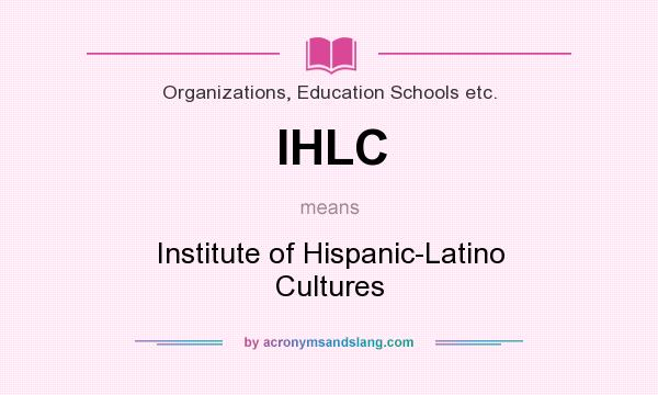 What does IHLC mean? It stands for Institute of Hispanic-Latino Cultures