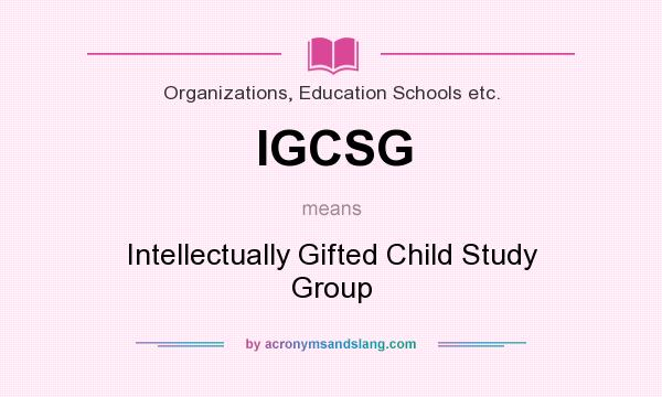 What does IGCSG mean? It stands for Intellectually Gifted Child Study Group