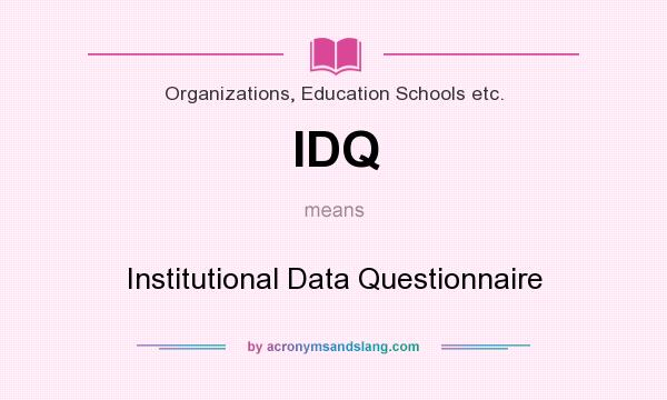 What does IDQ mean? It stands for Institutional Data Questionnaire