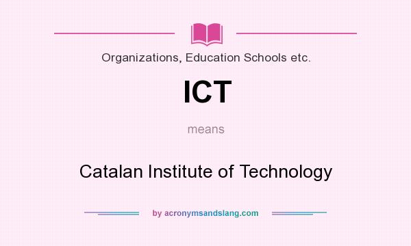 What does ICT mean? It stands for Catalan Institute of Technology