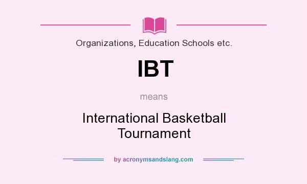 What does IBT mean? It stands for International Basketball Tournament