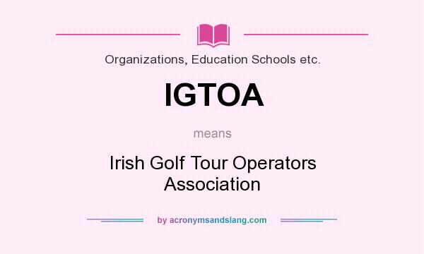 What does IGTOA mean? It stands for Irish Golf Tour Operators Association