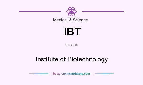 What does IBT mean? It stands for Institute of Biotechnology