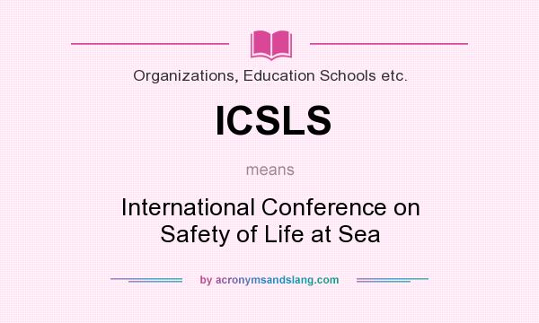 What does ICSLS mean? It stands for International Conference on Safety of Life at Sea
