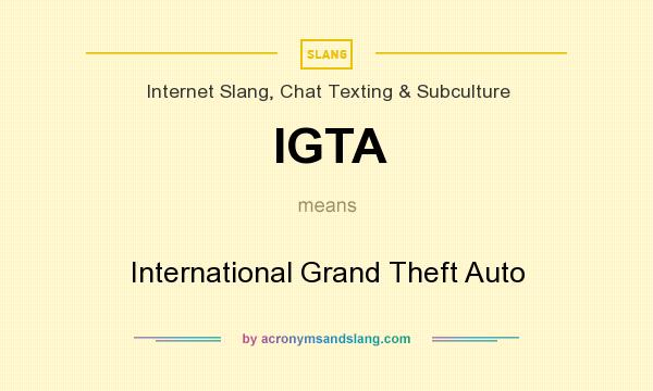 What does IGTA mean? It stands for International Grand Theft Auto