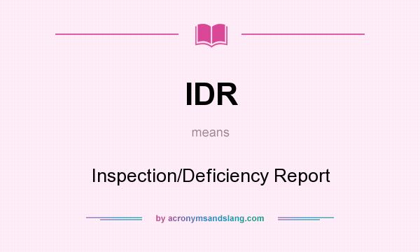 What does IDR mean? It stands for Inspection/Deficiency Report
